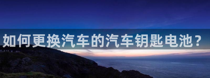 优发国际官网下载app：如何更换汽车的汽车钥匙电池？